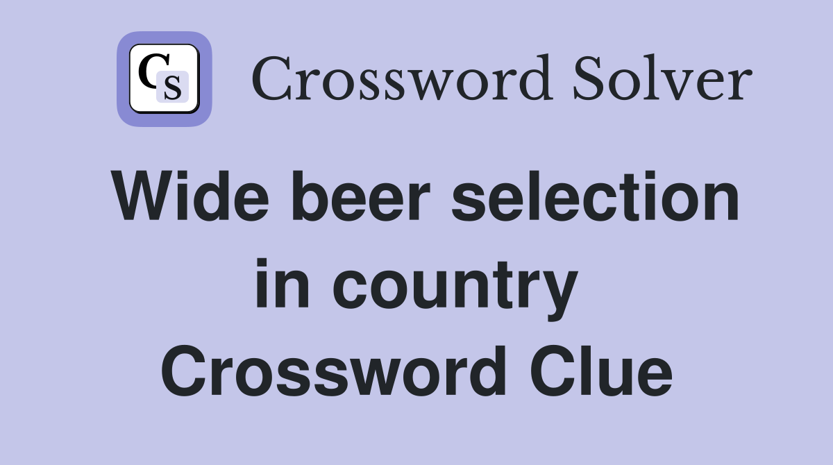 Wide beer selection in country Crossword Clue