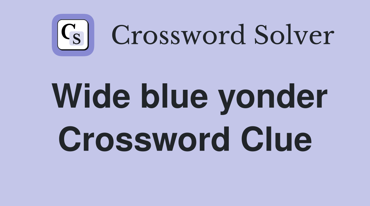 Wide blue yonder Crossword Clue