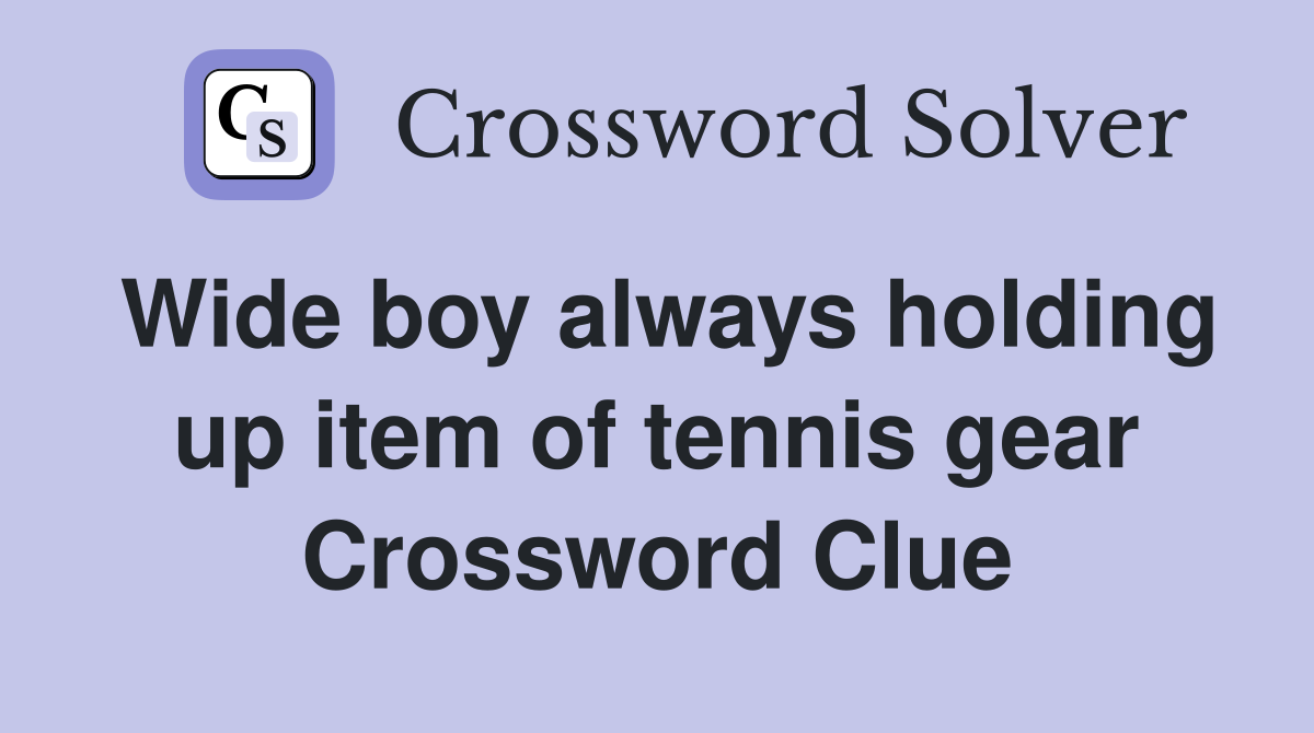 Wide boy always holding up item of tennis gear Crossword Clue