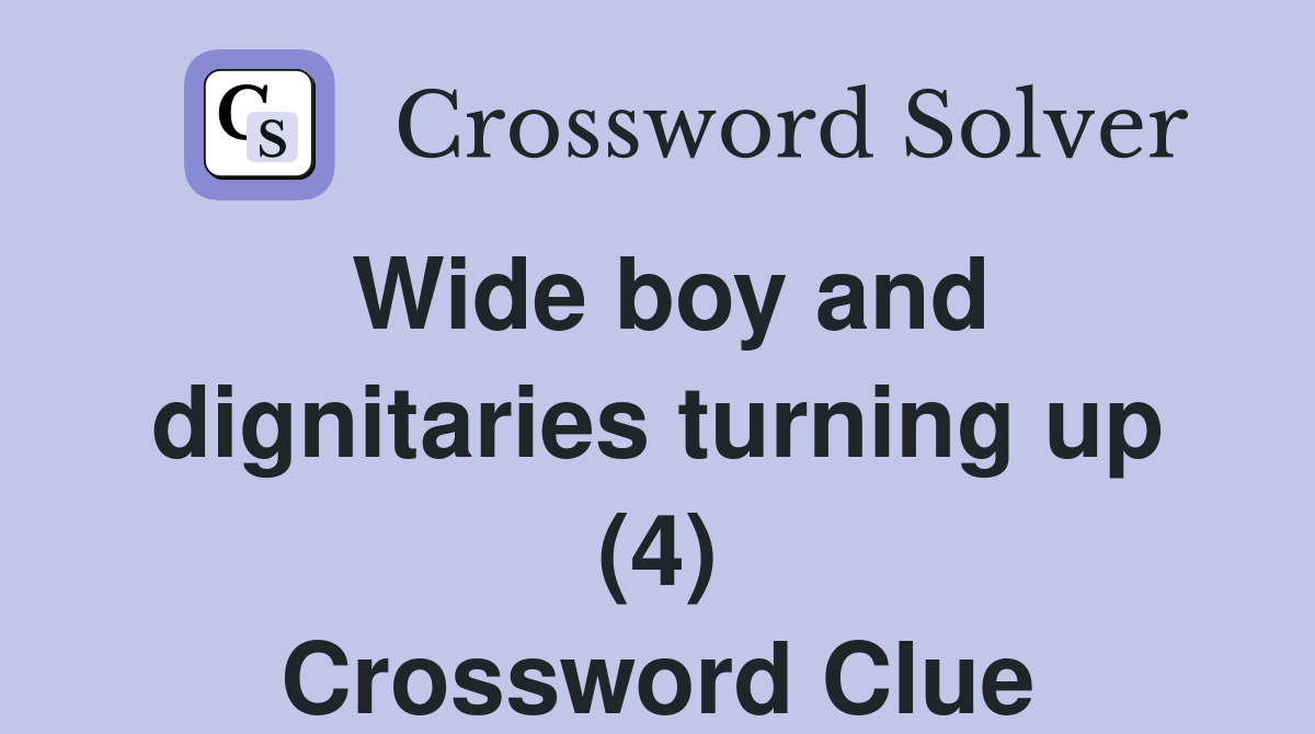Wide boy and dignitaries turning up (4) Crossword Clue
