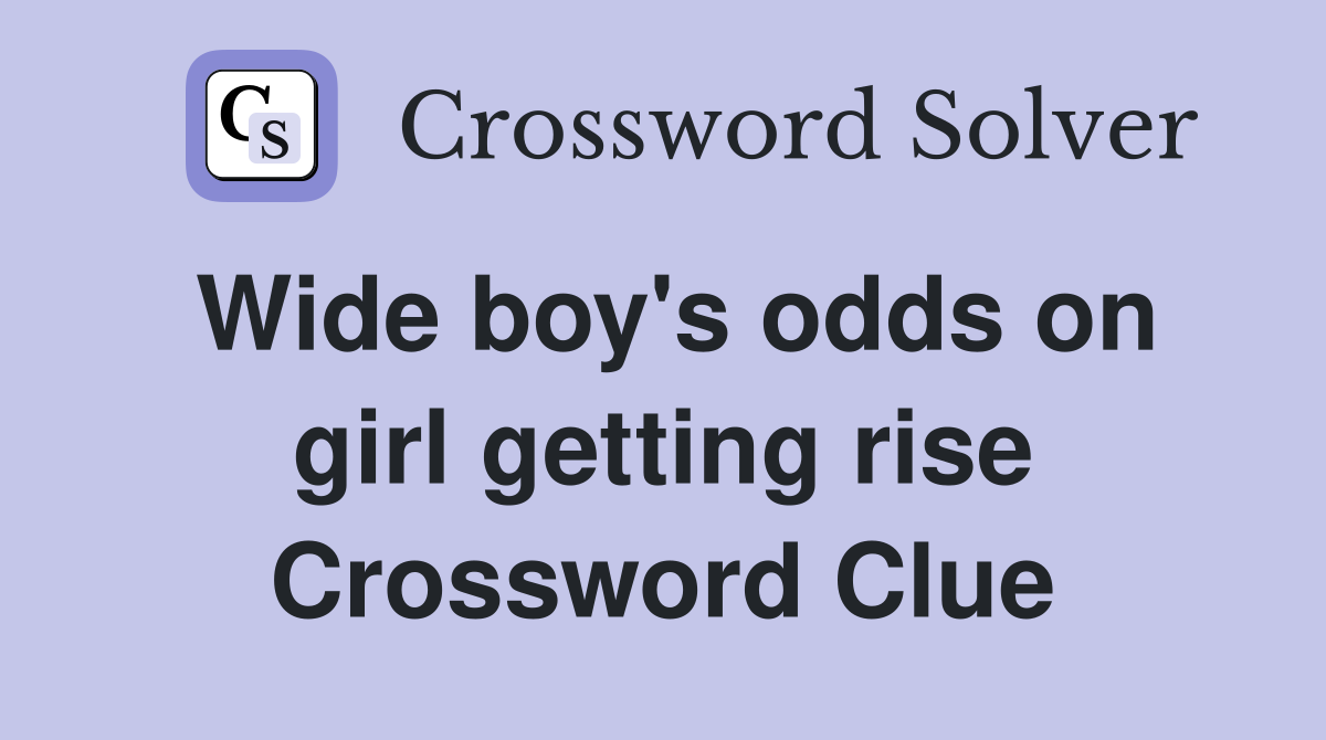 Wide boy's odds on girl getting rise Crossword Clue
