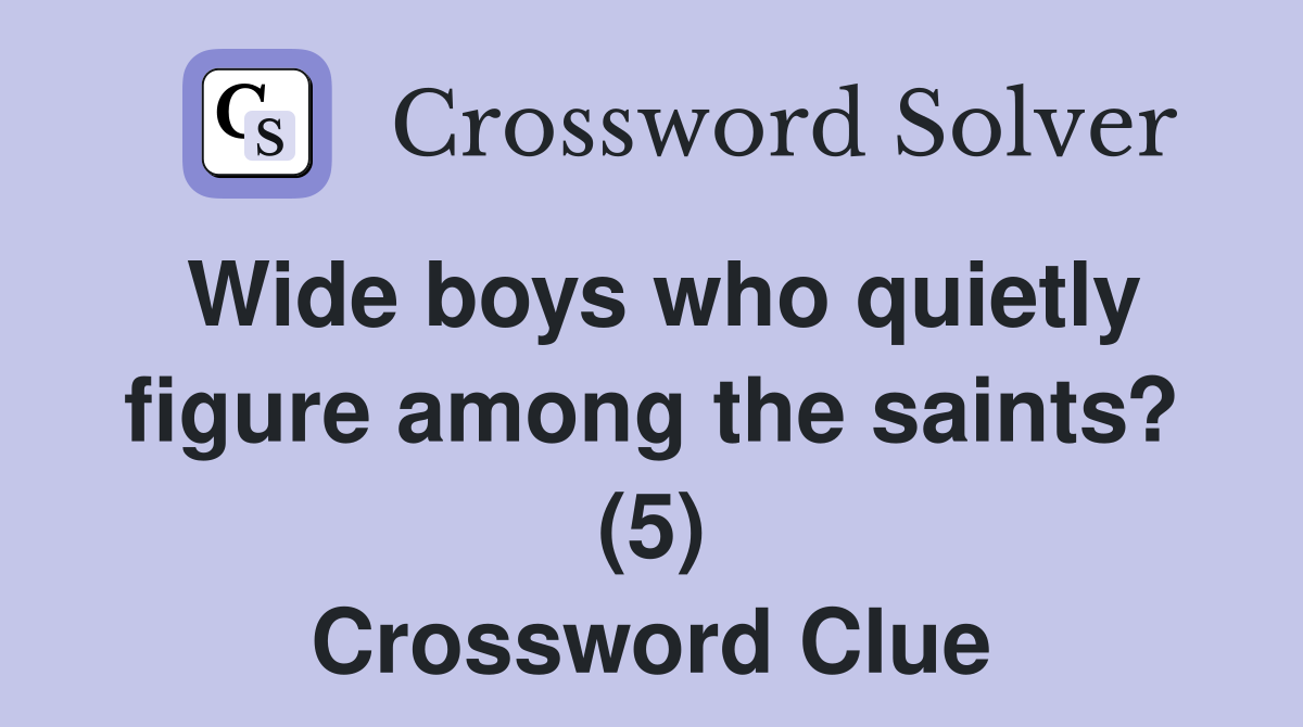 Wide boys who quietly figure among the saints? (5) Crossword Clue