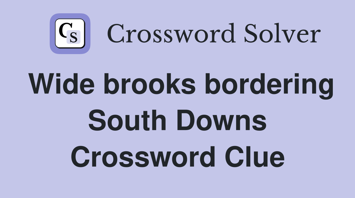 Wide brooks bordering South Downs Crossword Clue