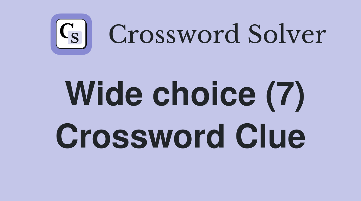 Wide choice (7) Crossword Clue