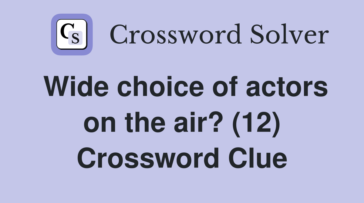 Wide choice of actors on the air? (12) Crossword Clue
