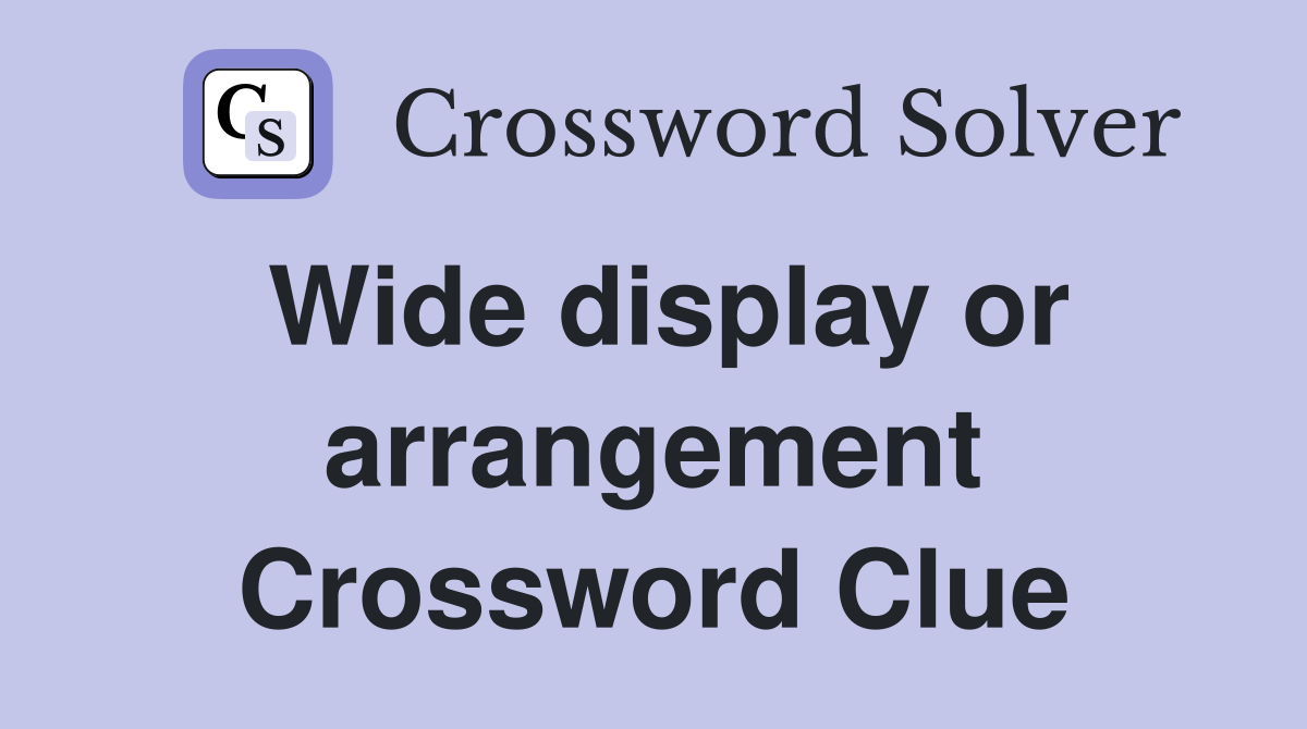 Wide display or arrangement Crossword Clue