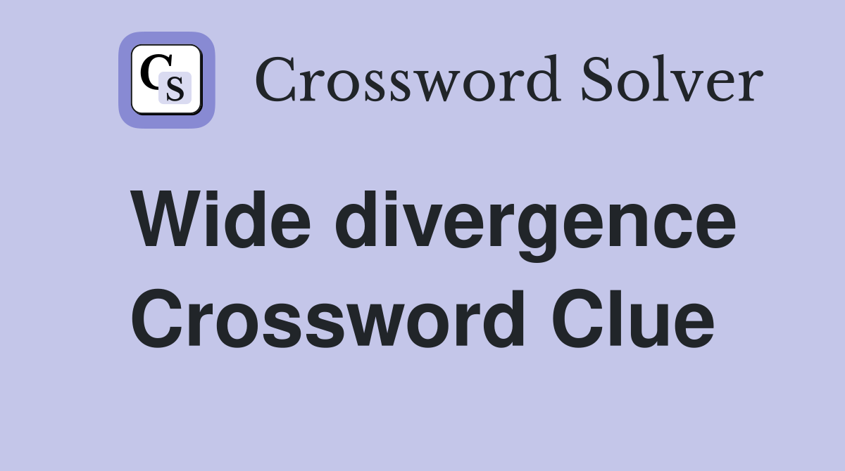 Wide divergence Crossword Clue