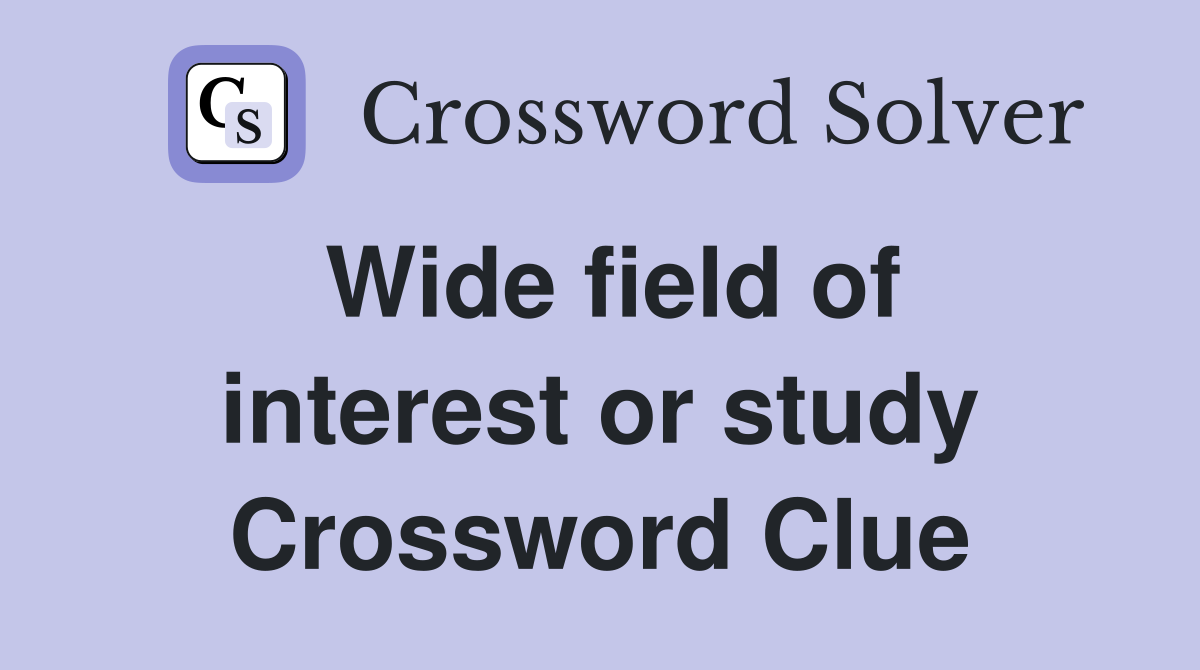 Wide field of interest or study Crossword Clue
