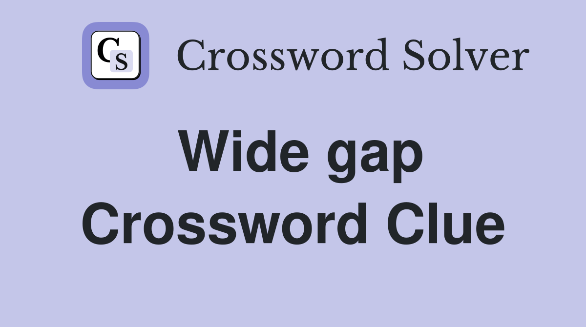 Wide gap Crossword Clue