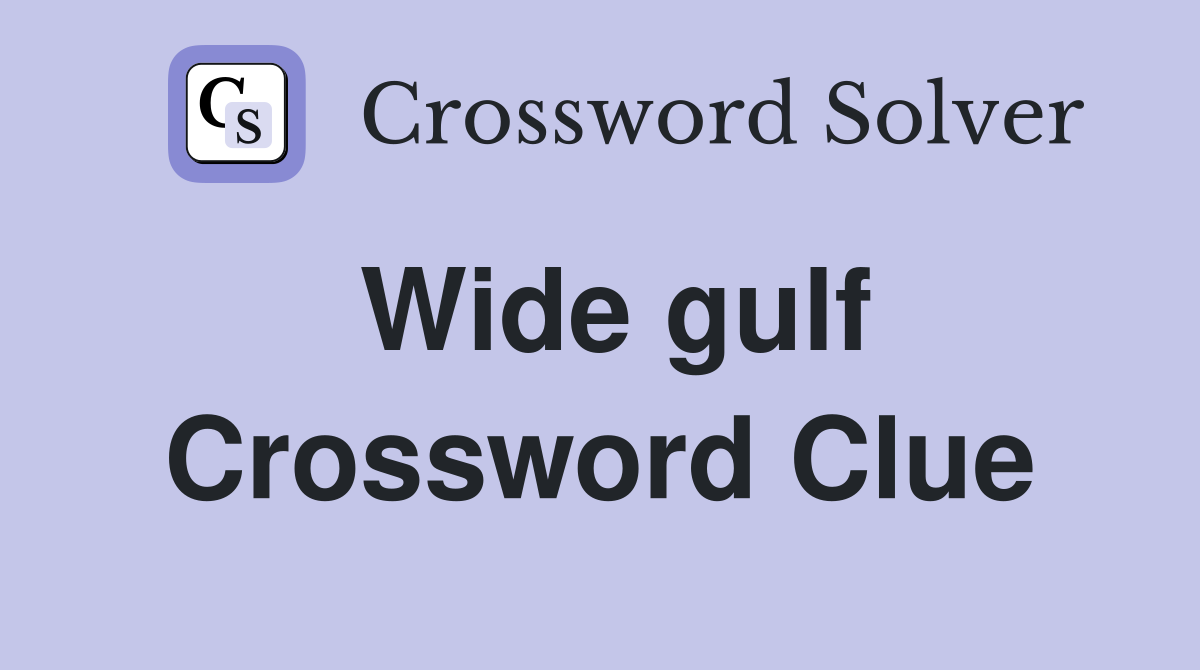 Wide gulf Crossword Clue