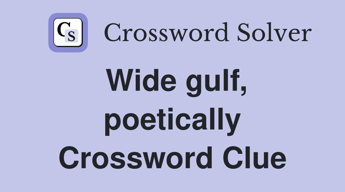 Wide gulf, poetically Crossword Clue