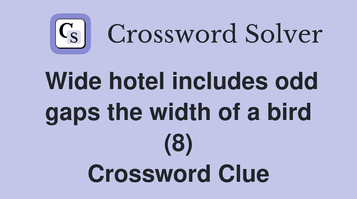 Wide hotel includes odd gaps the width of a bird (8) Crossword Clue