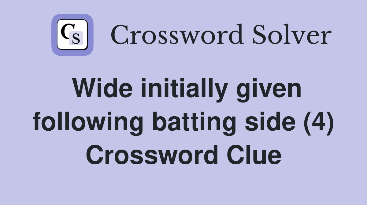 Wide initially given following batting side (4) Crossword Clue