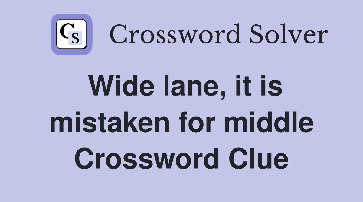 Wide lane, it is mistaken for middle Crossword Clue