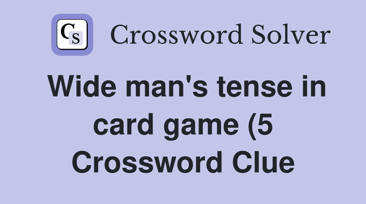 Wide man #39 s tense in card game (5) Crossword Clue Answers Crossword Wide man #39 s tense in card game (5) Crossword Clue Answers Crossword