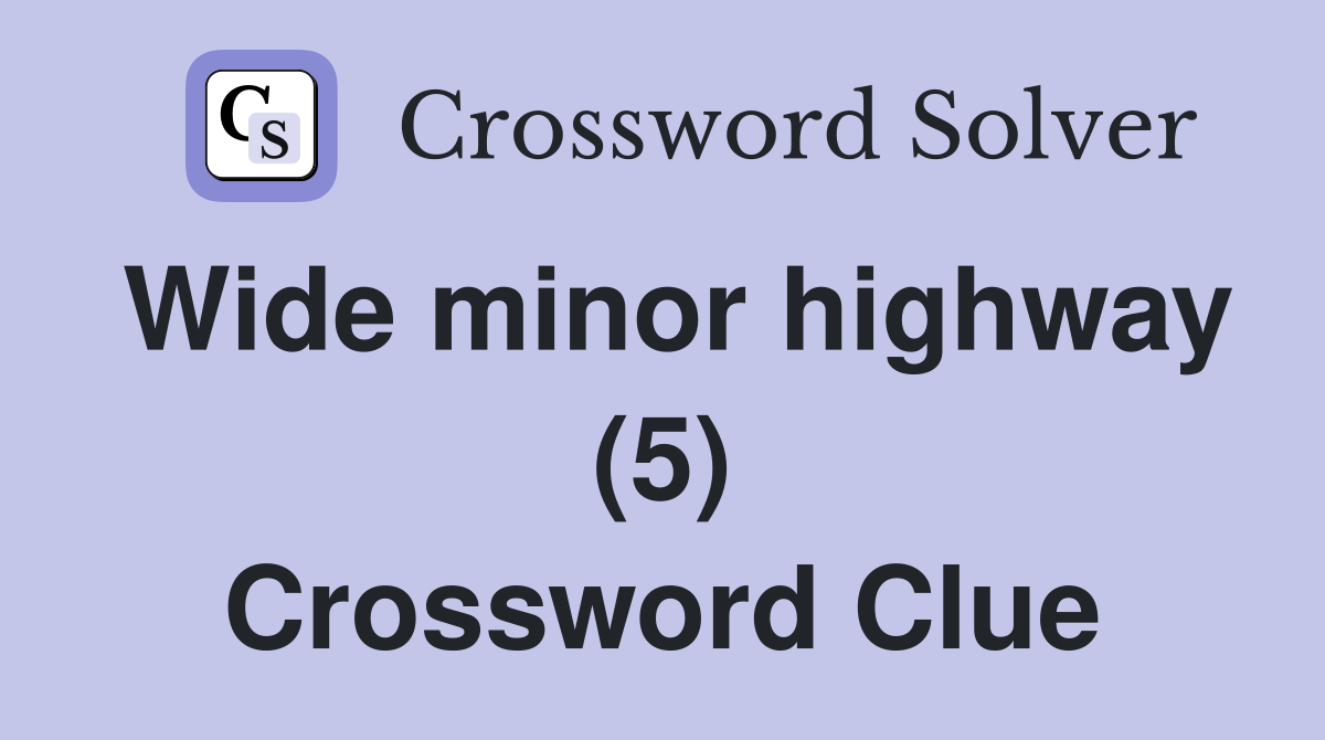 Wide minor highway (5) Crossword Clue