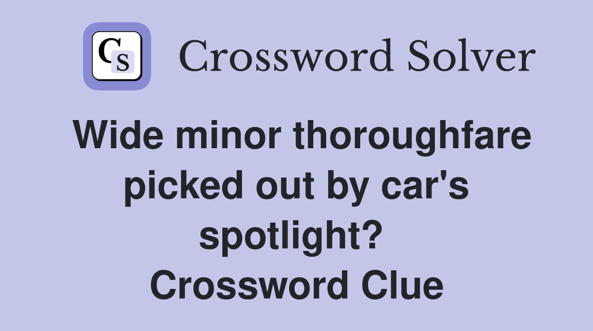 Wide minor thoroughfare picked out by car's spotlight?  Crossword Clue