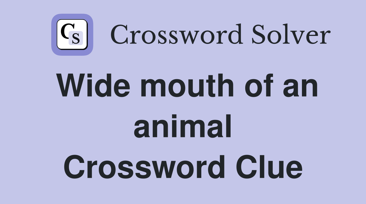 Wide mouth of an animal Crossword Clue