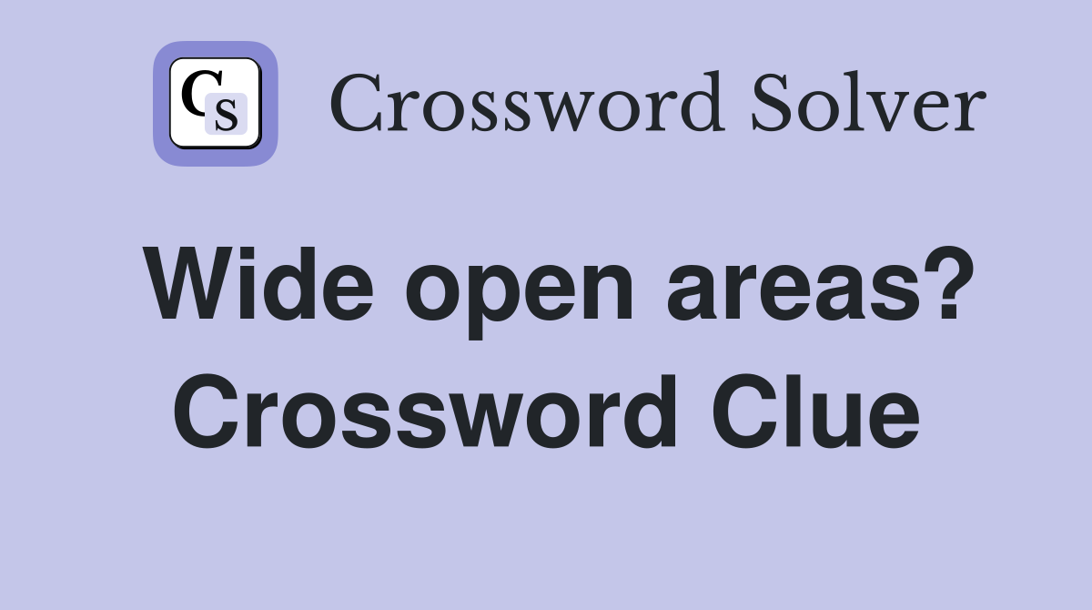 Wide open areas? Crossword Clue
