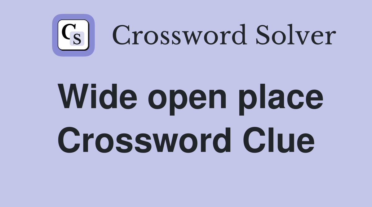 Wide open place Crossword Clue