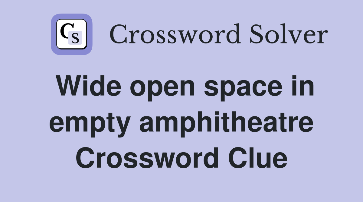 Wide open space in empty amphitheatre Crossword Clue
