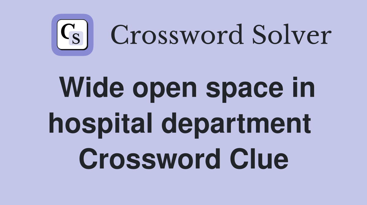 Wide open space in hospital department  Crossword Clue