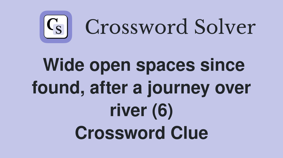 Wide open spaces since found, after a journey over river (6) Crossword Clue