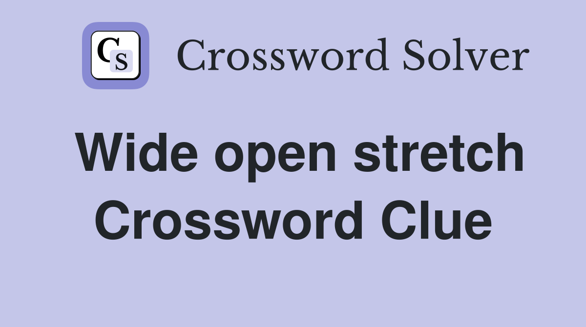 Wide open stretch Crossword Clue