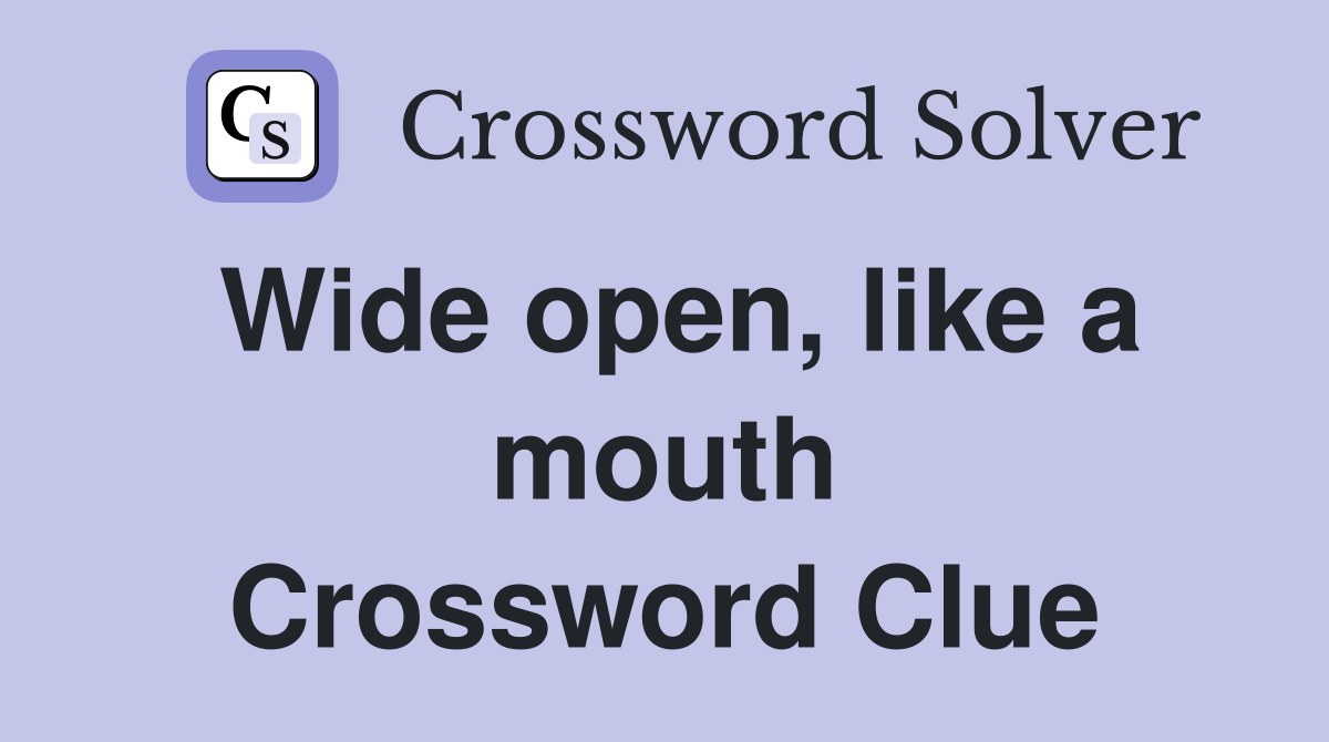 Wide open, like a mouth Crossword Clue