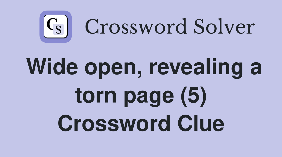 Wide open, revealing a torn page (5) Crossword Clue