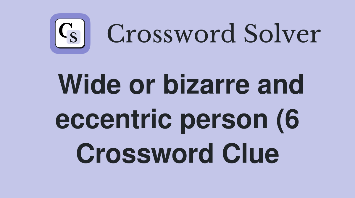 Wide or bizarre and eccentric person (6) Crossword Clue Answers Wide or bizarre and eccentric person (6) Crossword Clue Answers