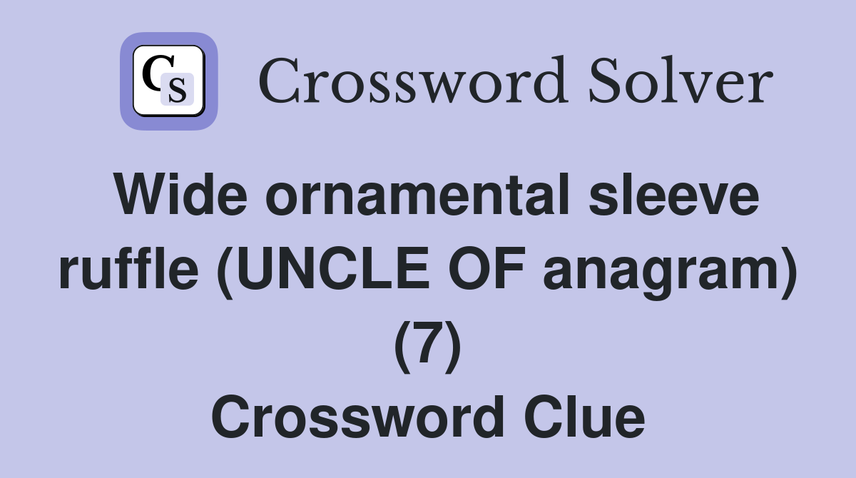 Wide ornamental sleeve ruffle (UNCLE OF anagram) (7) Crossword Clue