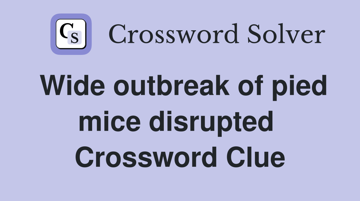 Wide outbreak of pied mice disrupted  Crossword Clue
