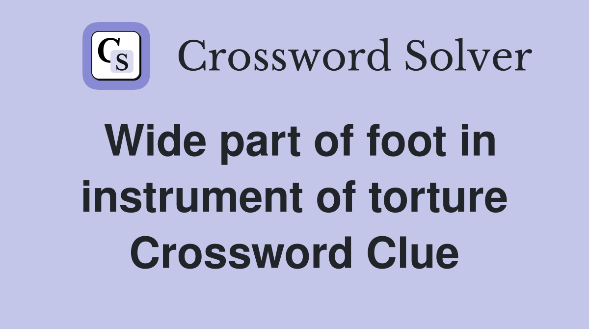 Wide part of foot in instrument of torture Crossword Clue