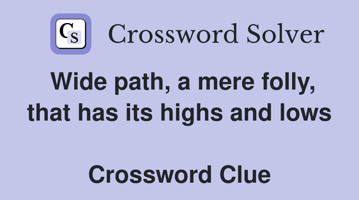 Wide path, a mere folly, that has its highs and lows  Crossword Clue