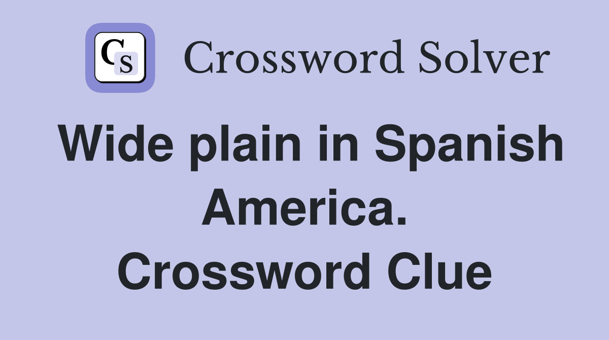 Wide plain in Spanish America. Crossword Clue