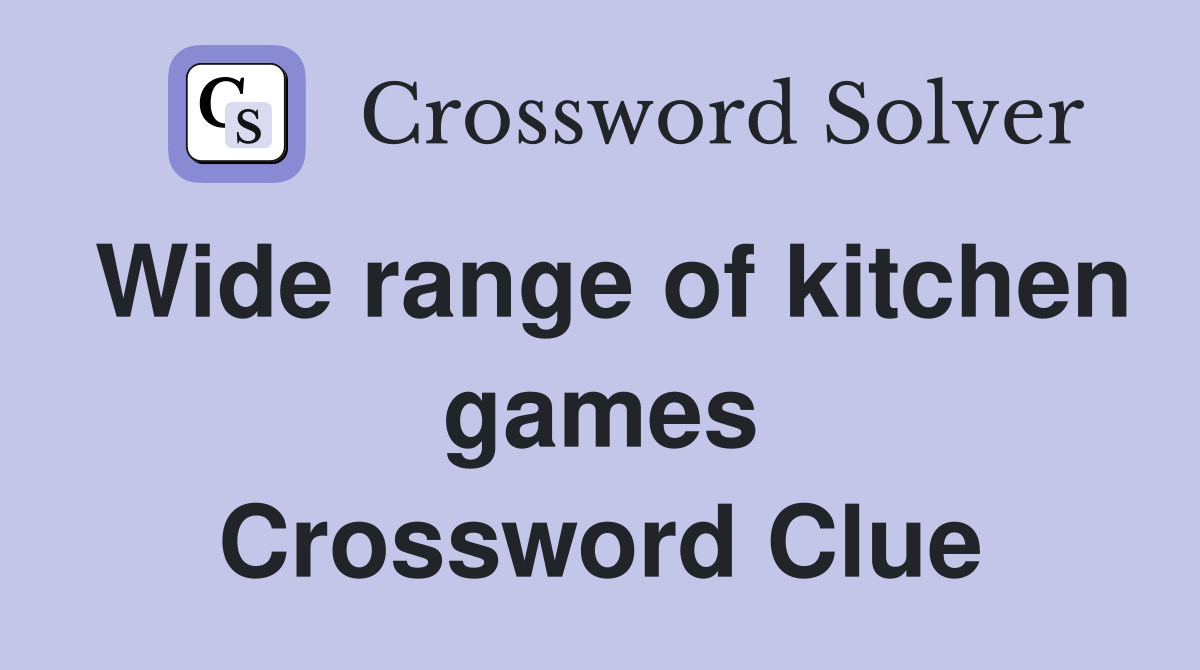 Wide range of kitchen games Crossword Clue
