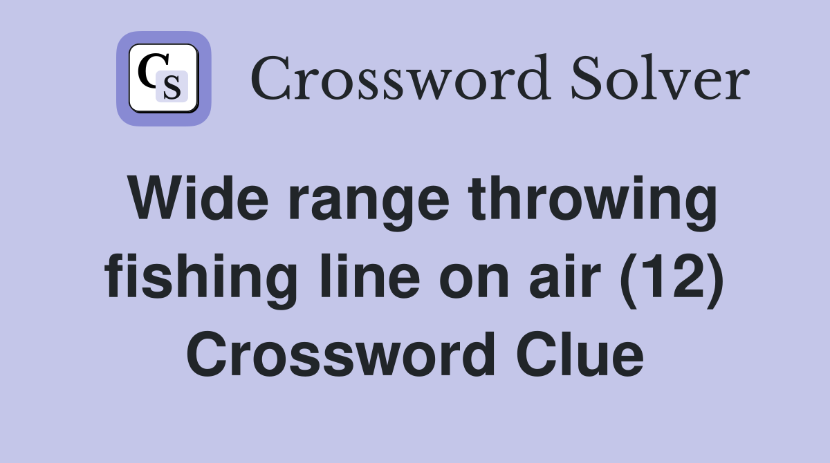 Wide range throwing fishing line on air (12) Crossword Clue