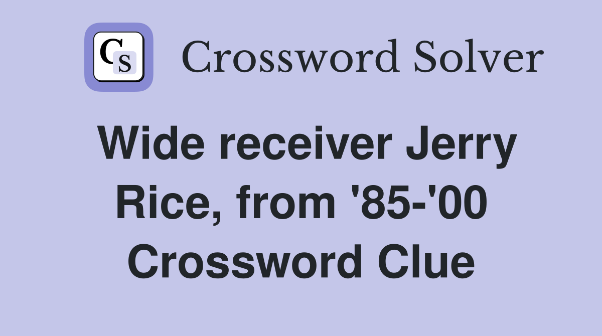 Wide receiver Jerry Rice, from '85-'00 Crossword Clue