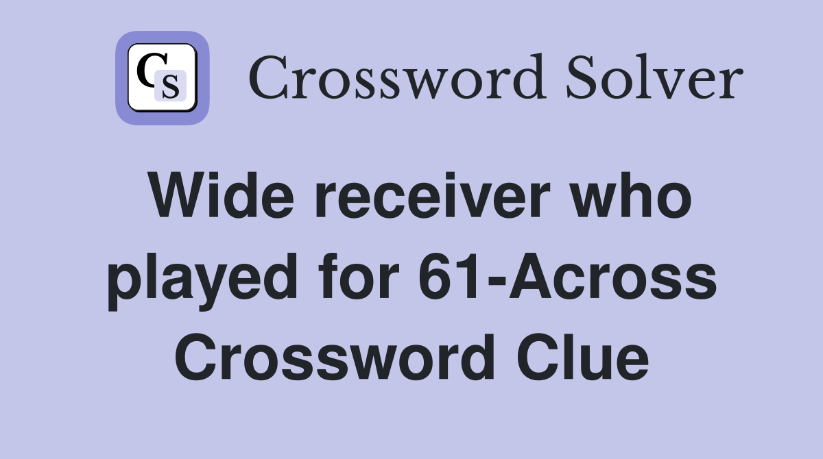 Wide receiver who played for 61-Across Crossword Clue