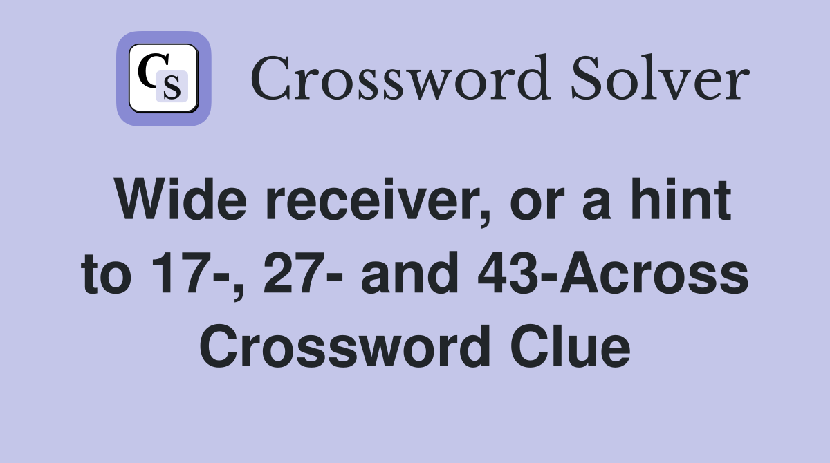 Wide receiver, or a hint to 17-, 27- and 43-Across Crossword Clue
