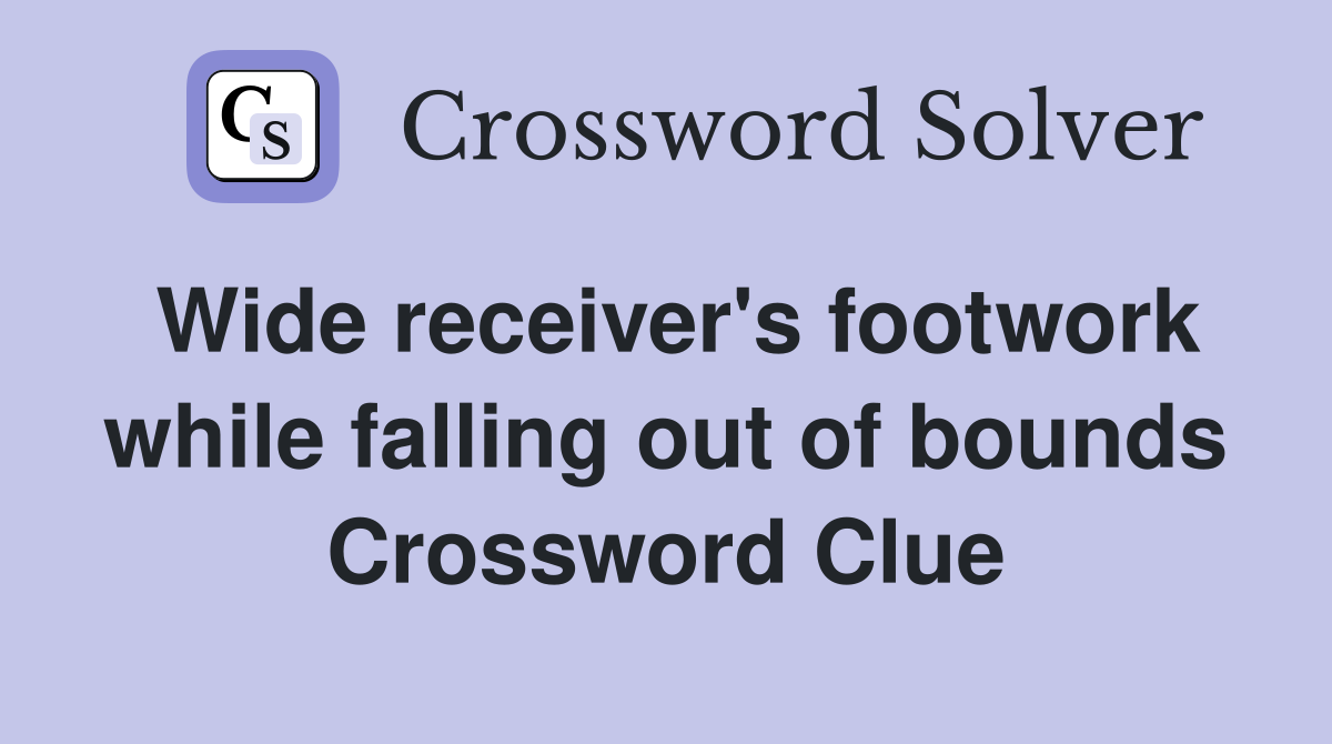 Wide receiver's footwork while falling out of bounds Crossword Clue