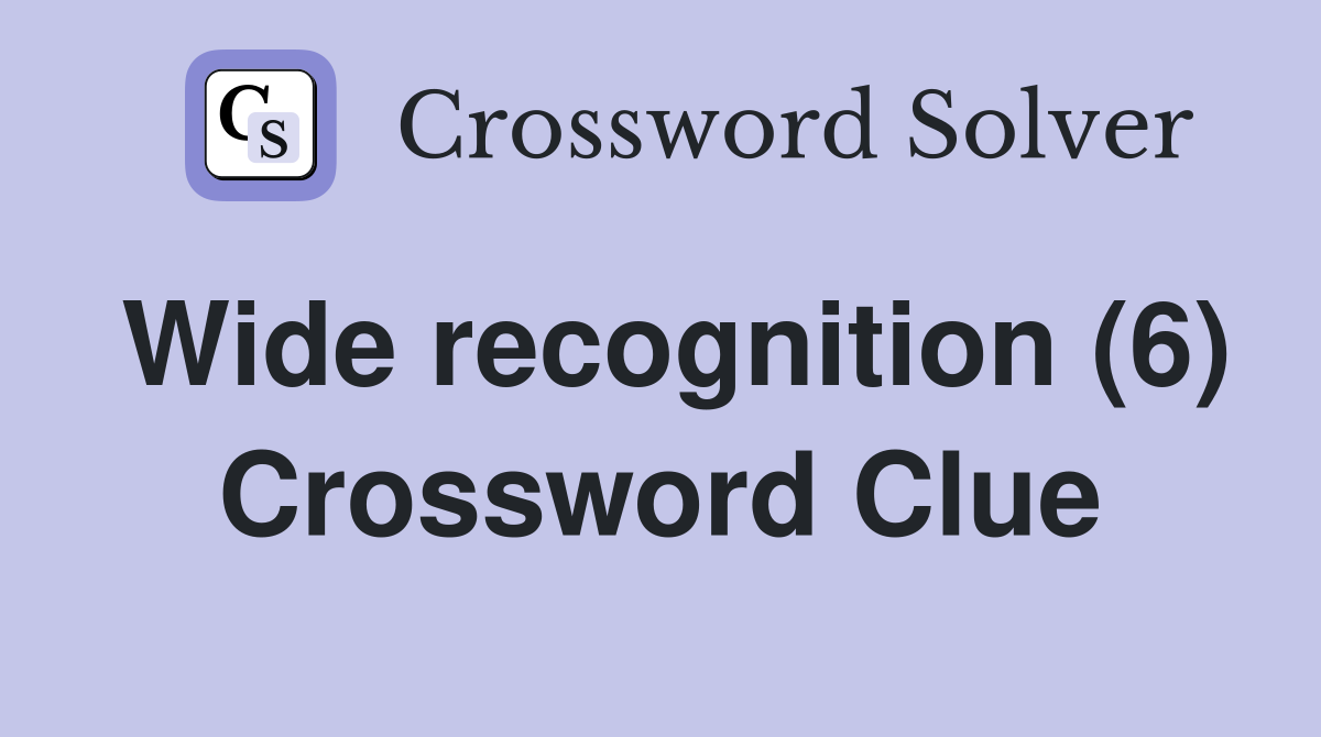Wide recognition (6) Crossword Clue