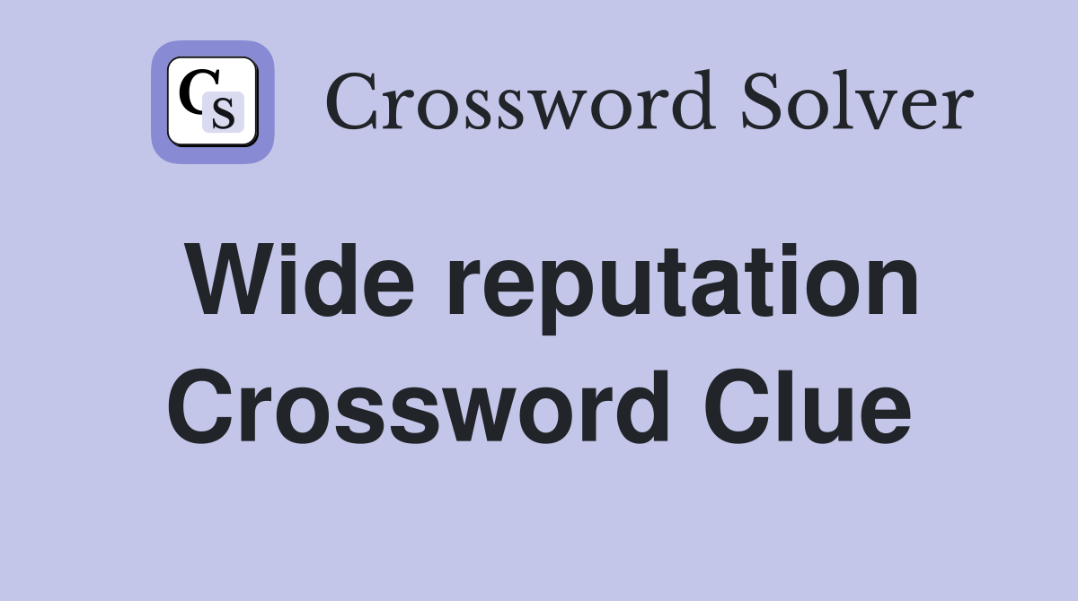 Wide reputation Crossword Clue