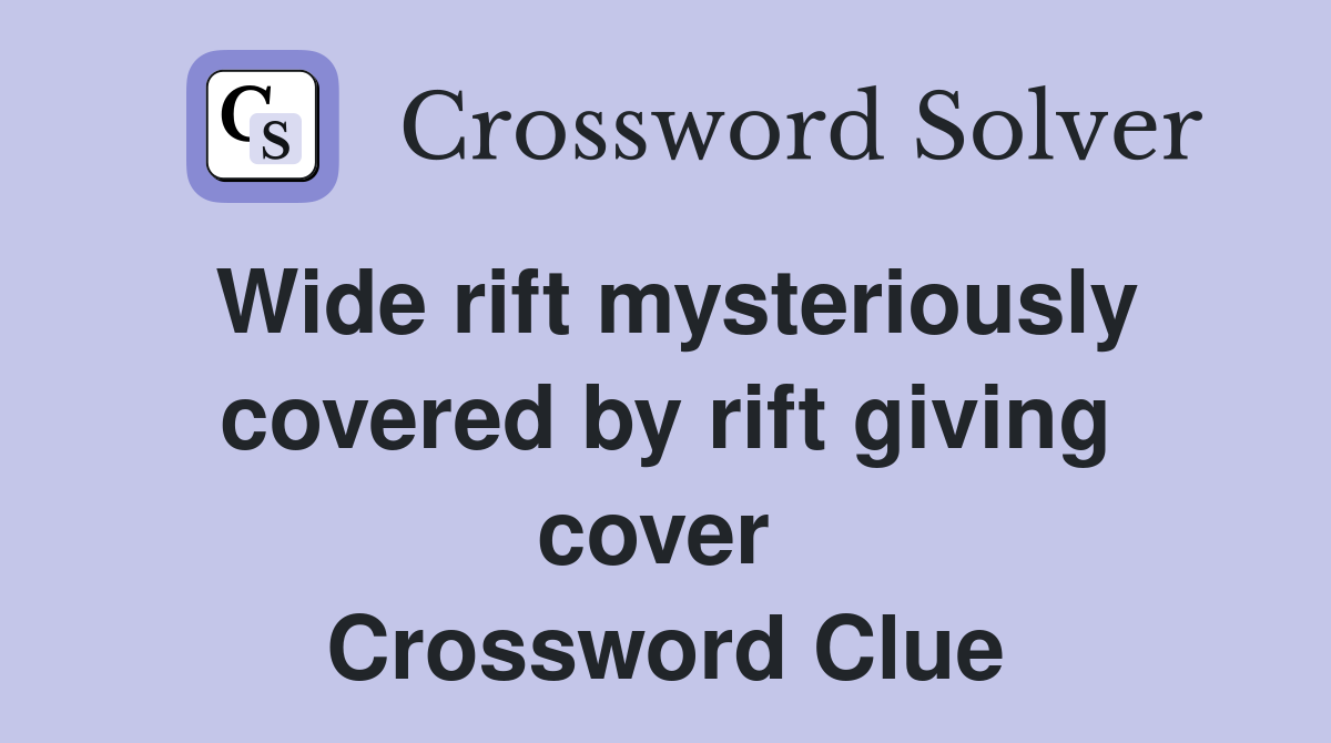 Wide rift mysteriously covered by rift giving cover  Crossword Clue