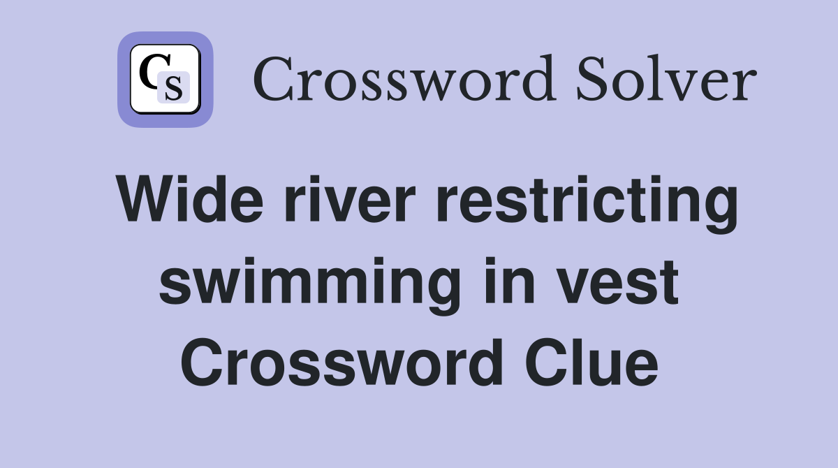 Wide river restricting swimming in vest Crossword Clue