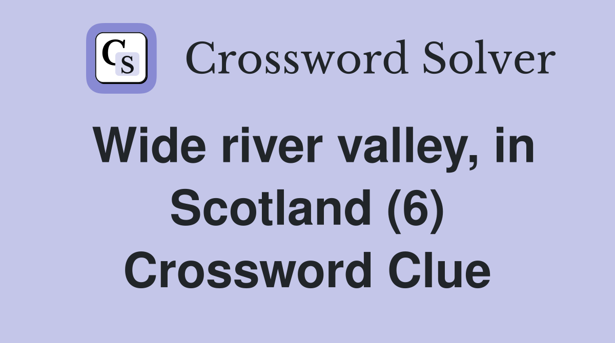 Wide river valley, in Scotland (6) Crossword Clue