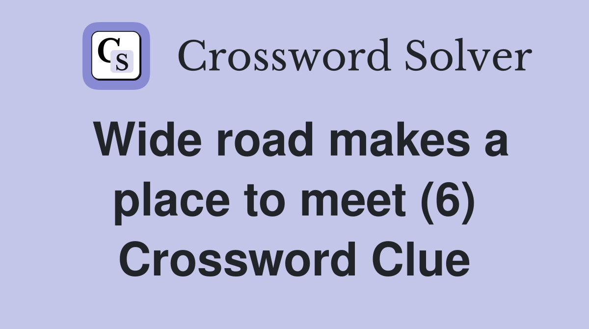 Wide road makes a place to meet (6) Crossword Clue
