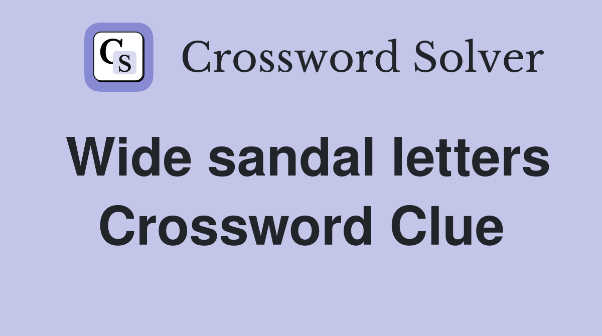 Wide sandal letters Crossword Clue