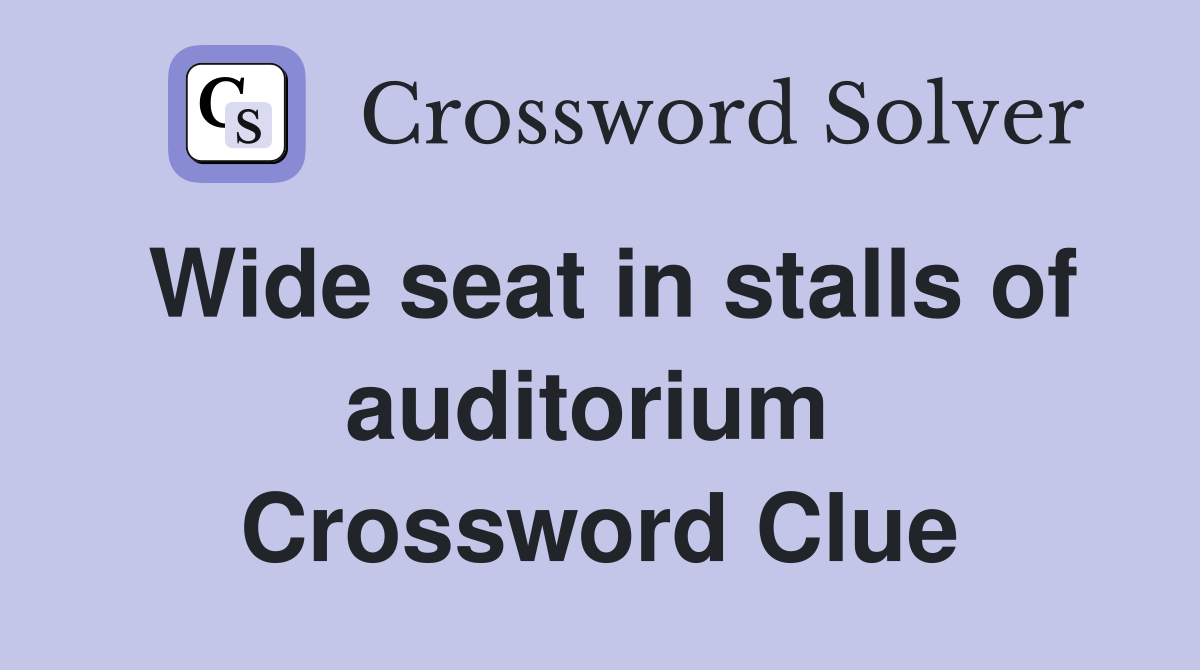 Wide seat in stalls of auditorium  Crossword Clue